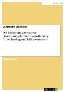 Die Bedeutung alternativer Finanzierungsformen. Crowdfunding, Crowdlending und P2P-Investments