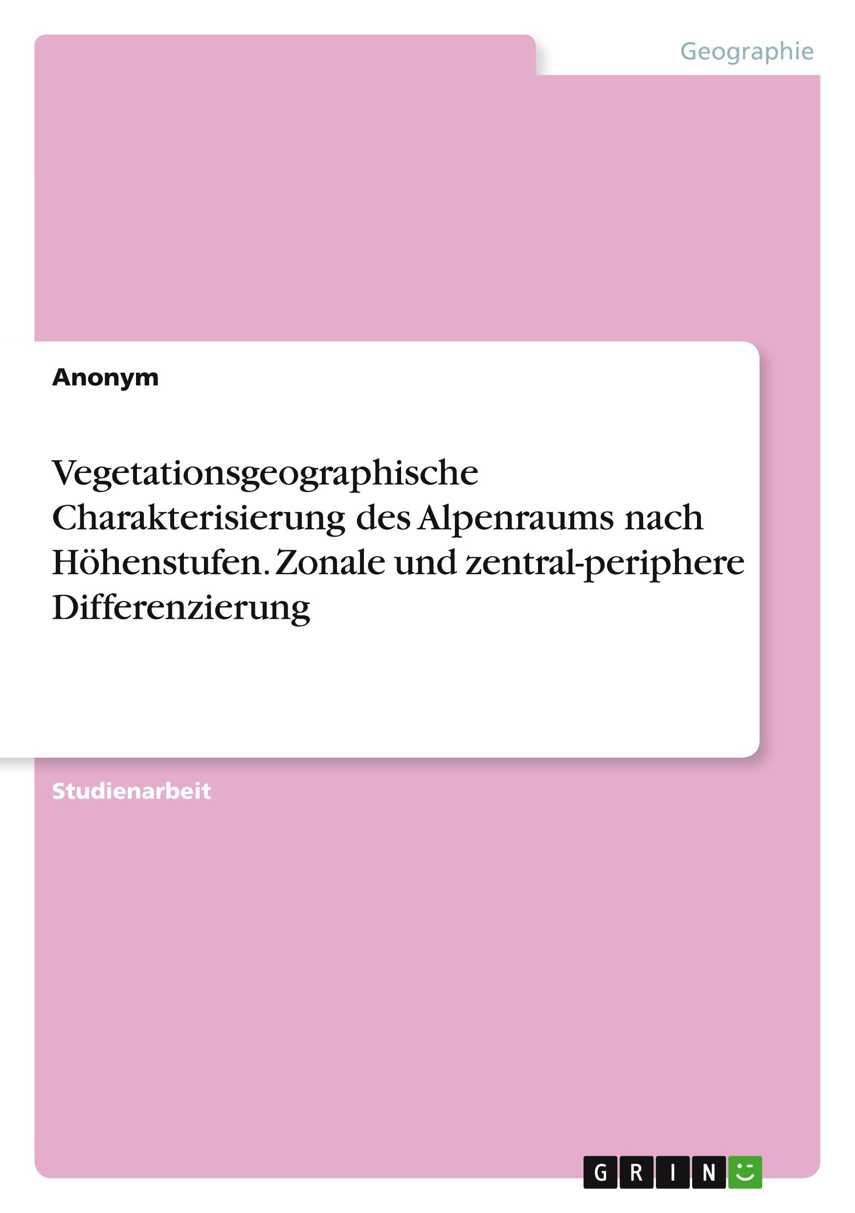 Vegetationsgeographische Charakterisierung des Alpenraums nach Höhenstufen. Zonale und zentral-periphere Differenzierung