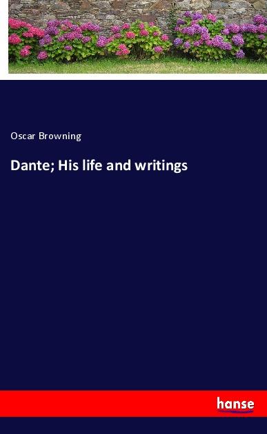 Dante; His life and writings