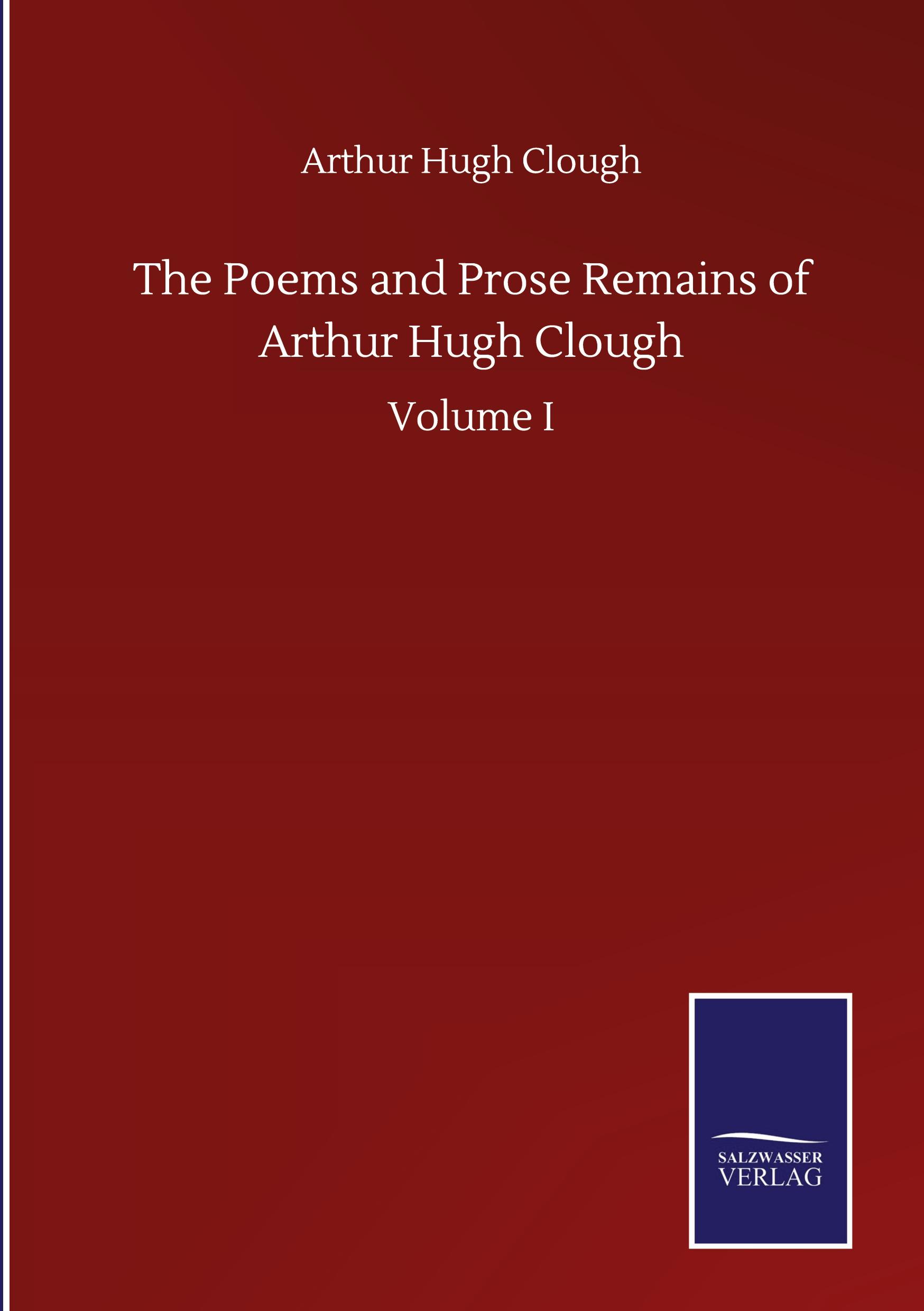 The Poems and Prose Remains of Arthur Hugh Clough