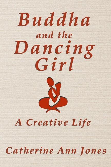 Buddha and the Dancing Girl: A Creative Life