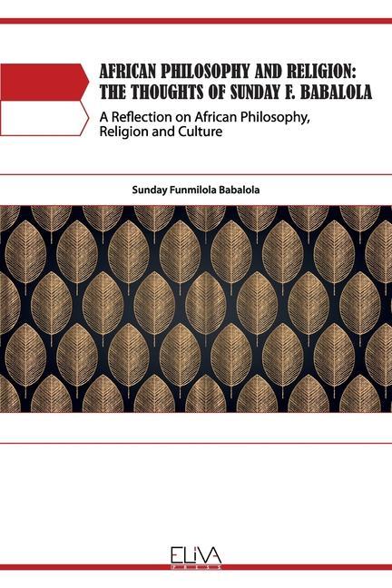 African Philosophy and Religion: The Thoughts of Sunday F. Babalola: A Reflection on African Philosophy, Religion and Culture