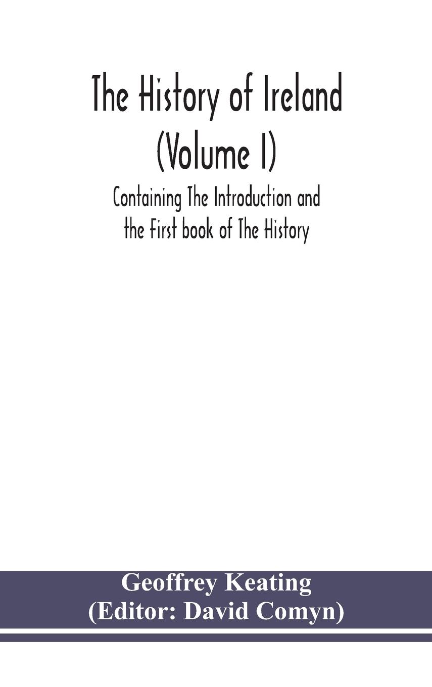 The history of Ireland (Volume I); Containing The Introduction and the First book of The History