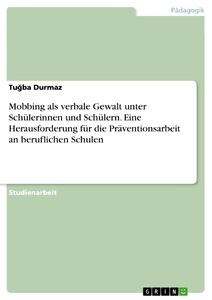 Mobbing als verbale Gewalt unter Schülerinnen und Schülern. Eine Herausforderung für die Präventionsarbeit an beruflichen Schulen