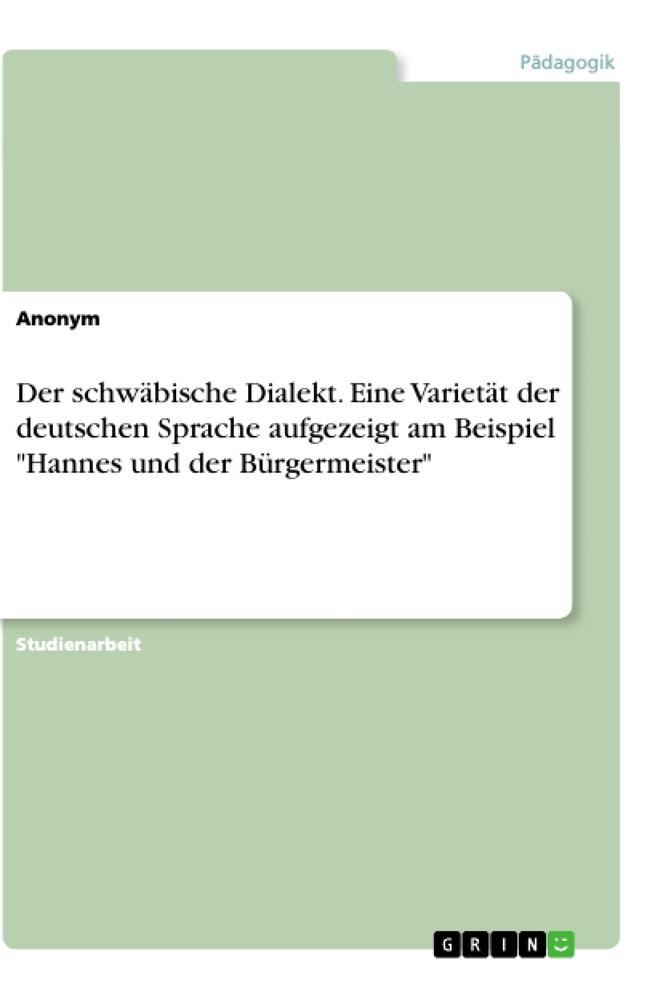 Der schwäbische Dialekt. Eine Varietät der deutschen Sprache aufgezeigt am Beispiel "Hannes und der Bürgermeister"