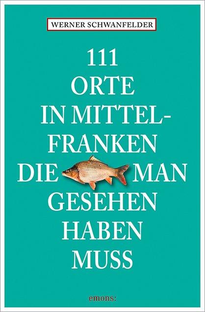 111 Orte in Mittelfranken, die man gesehen haben muss