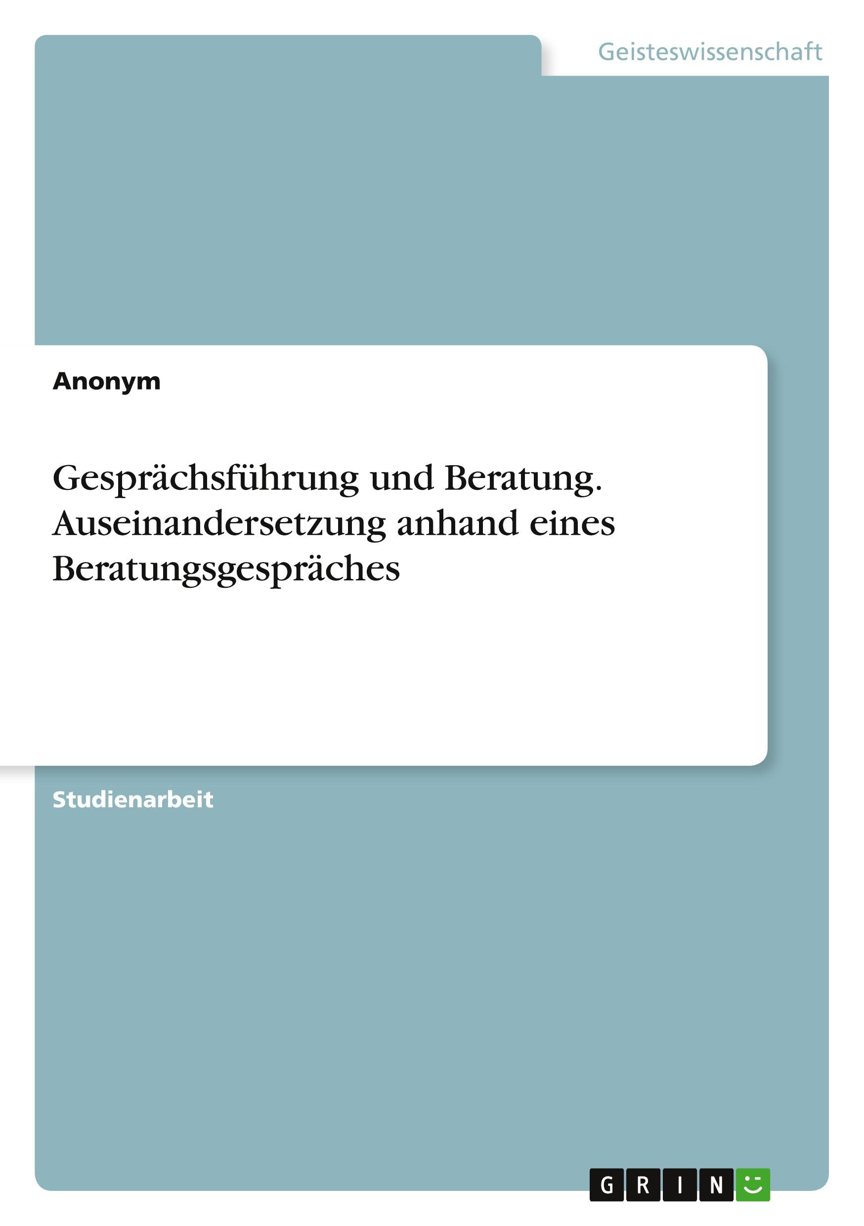 Gesprächsführung und Beratung. Auseinandersetzung anhand eines Beratungsgespräches