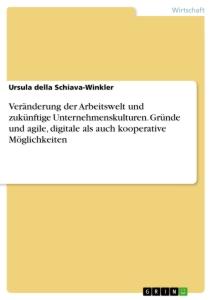 Veränderung der Arbeitswelt und zukünftige Unternehmenskulturen. Gründe und agile, digitale als auch kooperative Möglichkeiten