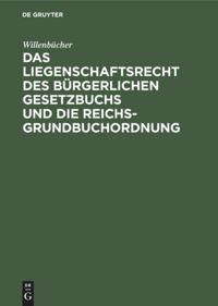 Das Liegenschaftsrecht des Bürgerlichen Gesetzbuchs und die Reichs-Grundbuchordnung