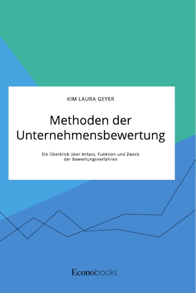 Methoden der Unternehmensbewertung. Ein Überblick über Anlass, Funktion und Zweck der Bewertungsverfahren