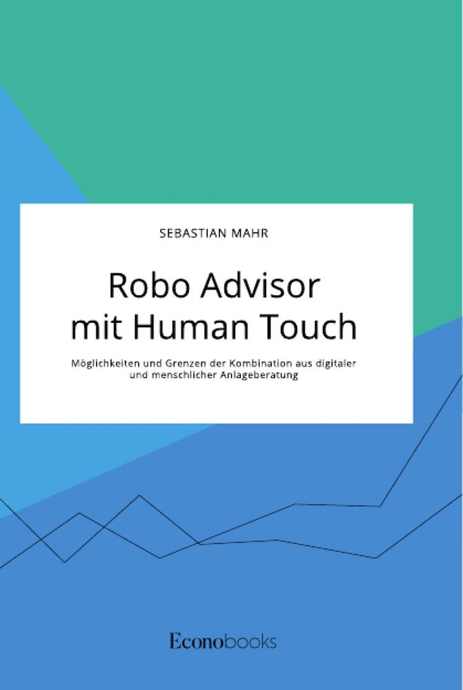 Robo Advisor mit Human Touch. Möglichkeiten und Grenzen der Kombination aus digitaler und menschlicher Anlageberatung