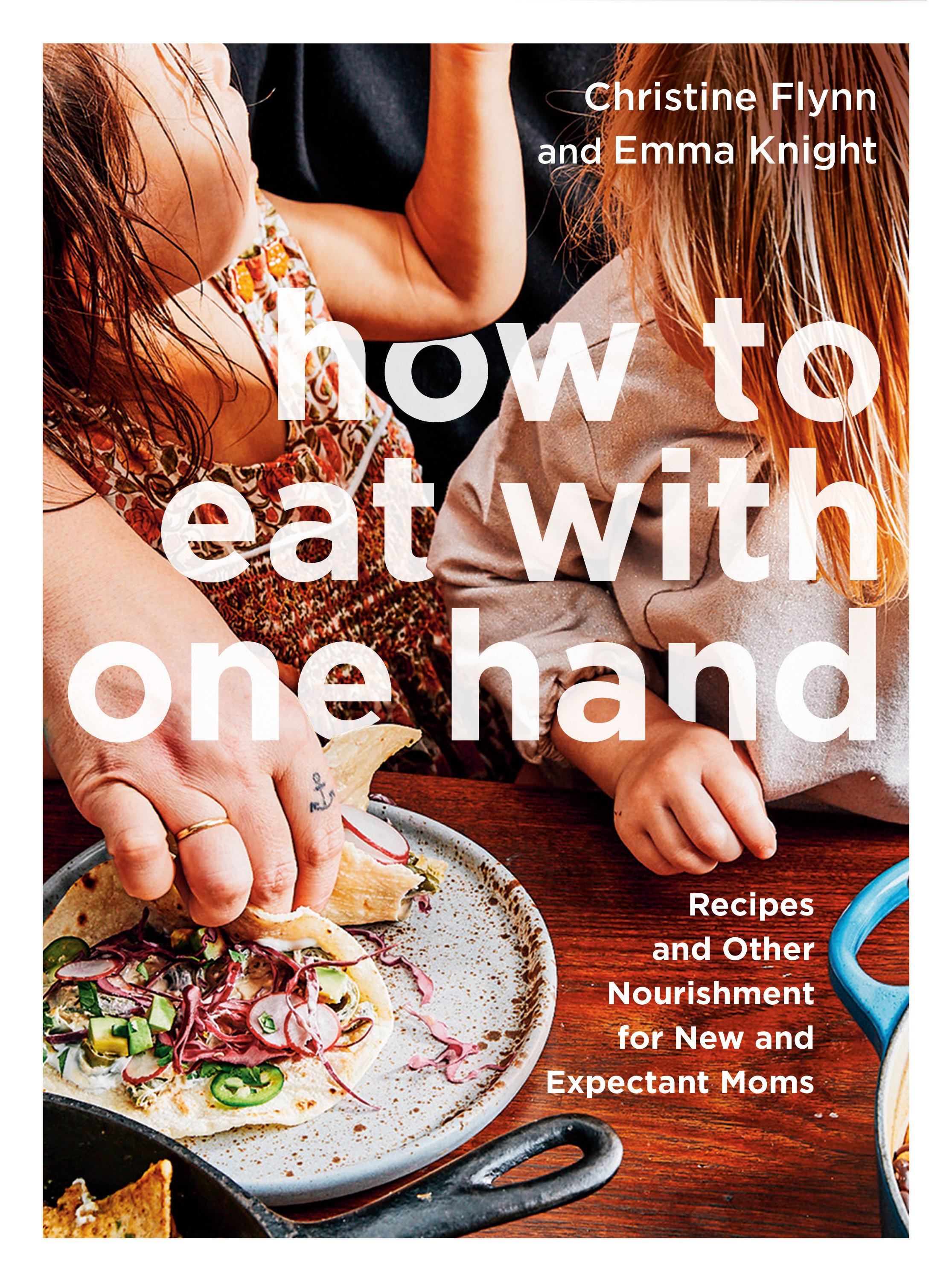 How to Eat with One Hand: Recipes and Other Nourishment for New and Expectant Parents