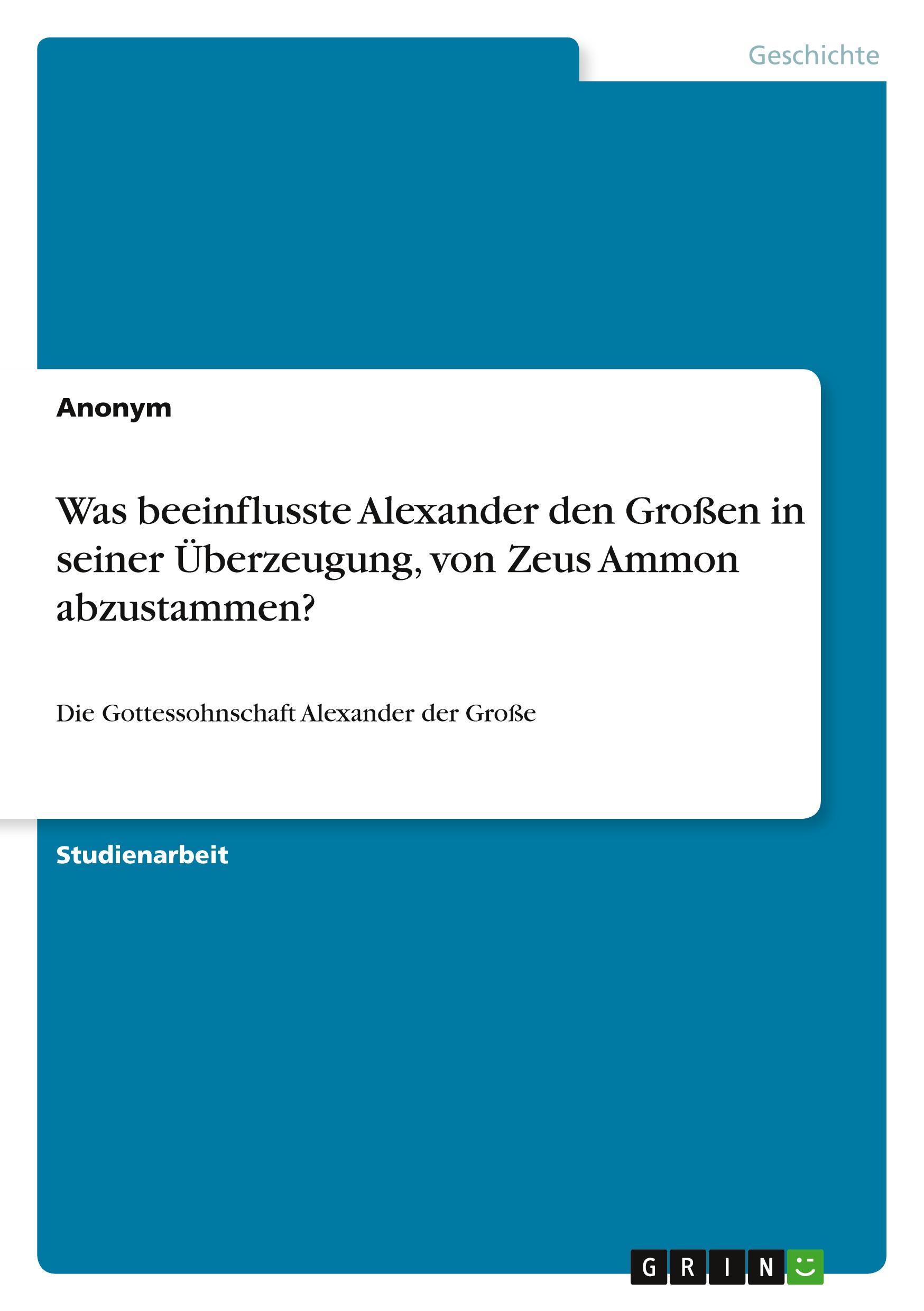 Was beeinflusste Alexander den Großen in seiner Überzeugung, von Zeus Ammon abzustammen?