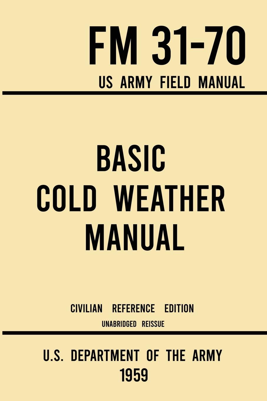 Basic Cold Weather Manual - FM 31-70 US Army Field Manual (1959 Civilian Reference Edition)