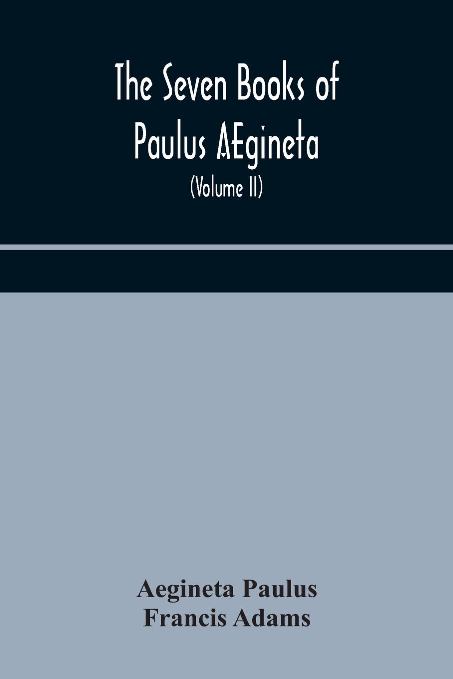 The seven books of Paulus AEgineta