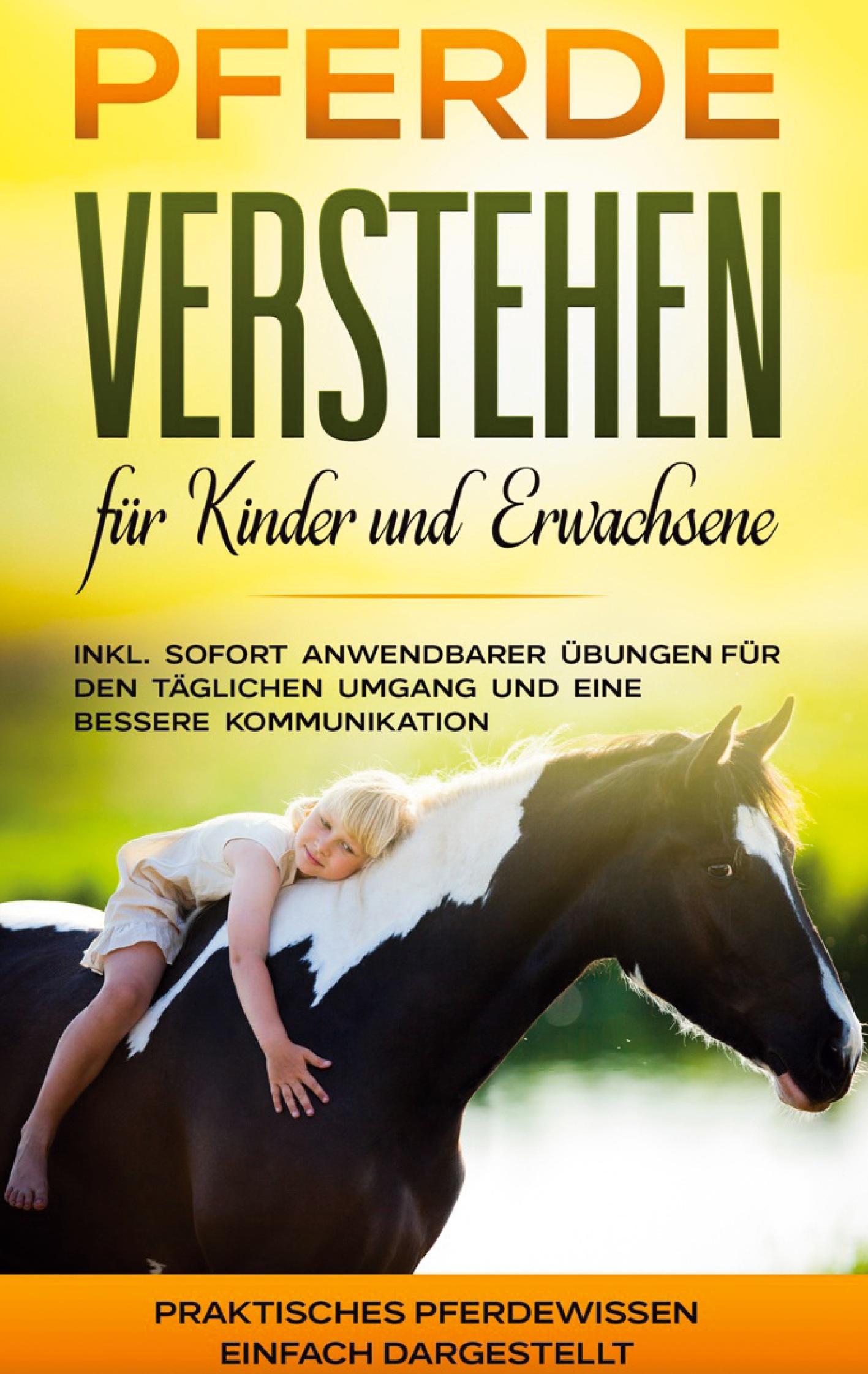 Pferde verstehen für Kinder und Erwachsene: Praktisches Pferdewissen einfach dargestellt - inkl. sofort anwendbarer Übungen für den täglichen Umgang und eine bessere Kommunikation