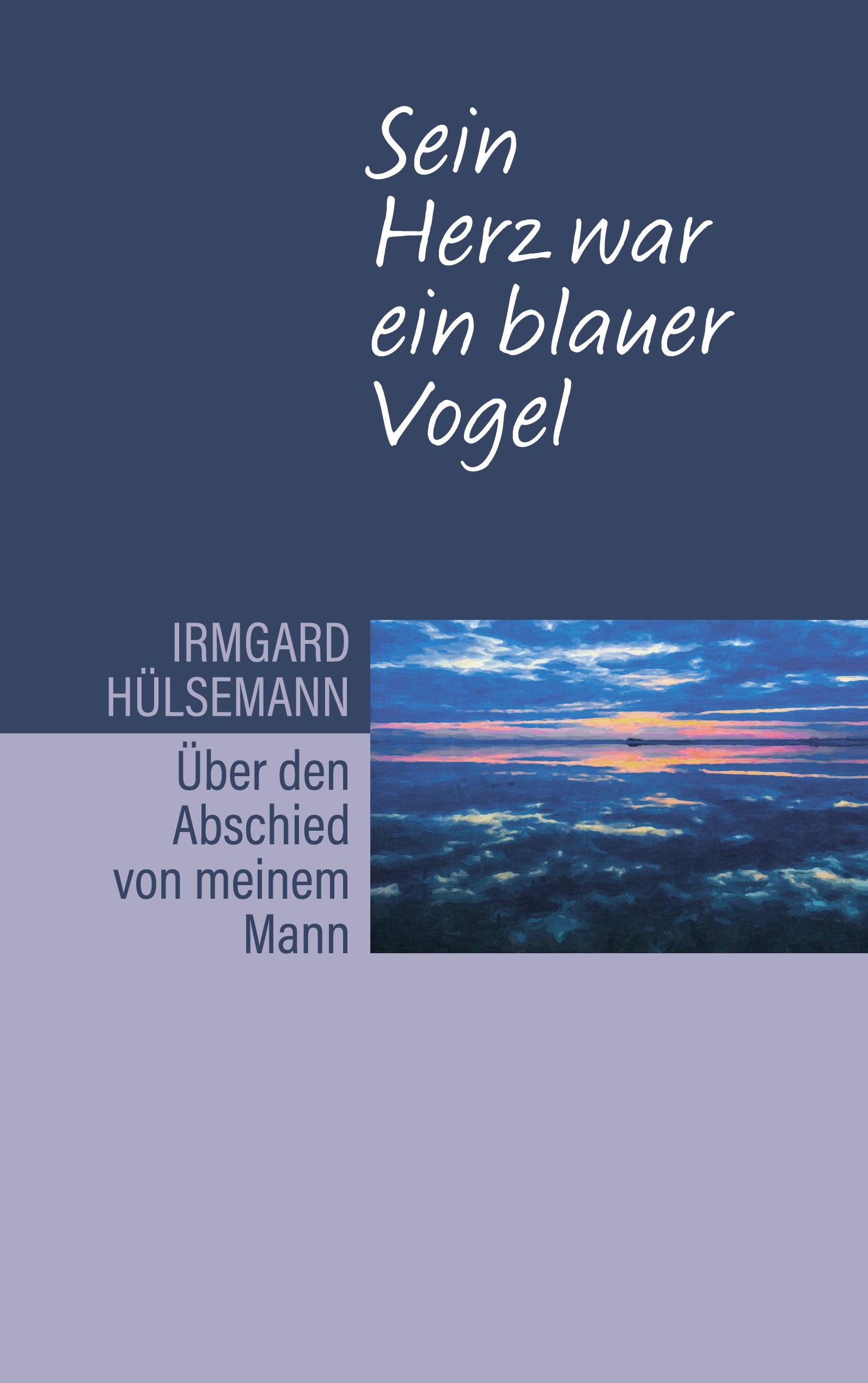 Sein Herz war ein blauer Vogel. Über den Abschied von meinem Mann