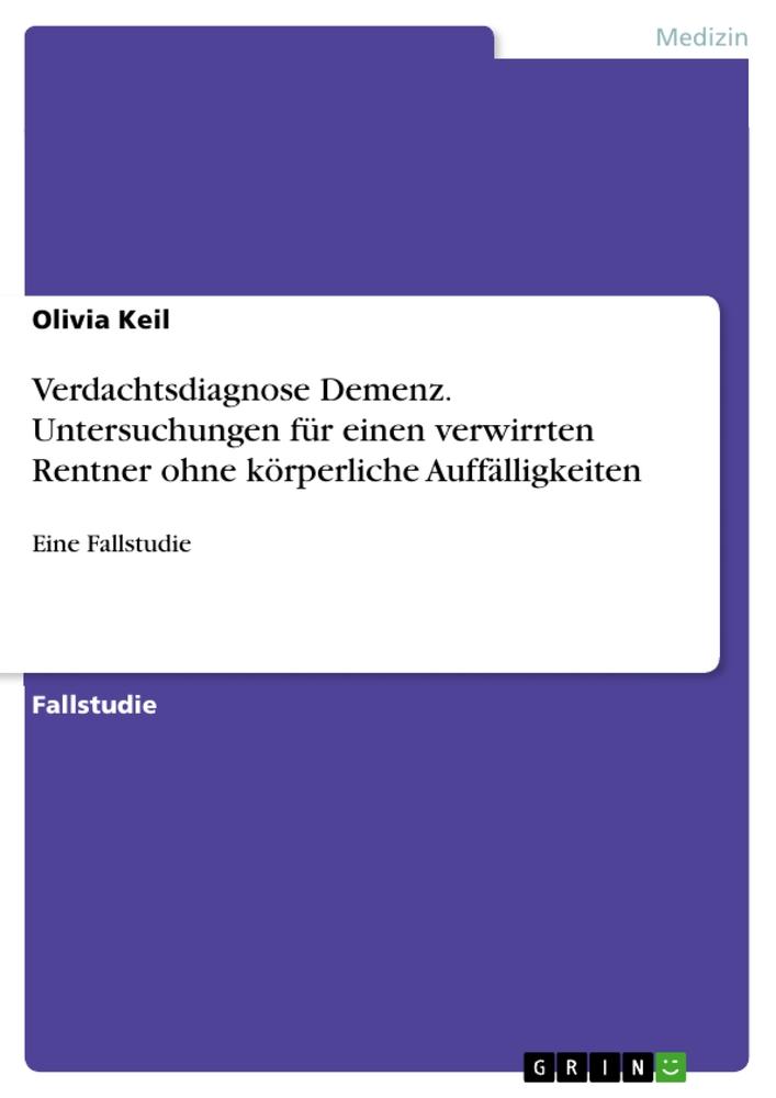 Verdachtsdiagnose Demenz. Untersuchungen für einen verwirrten Rentner ohne körperliche Auffälligkeiten