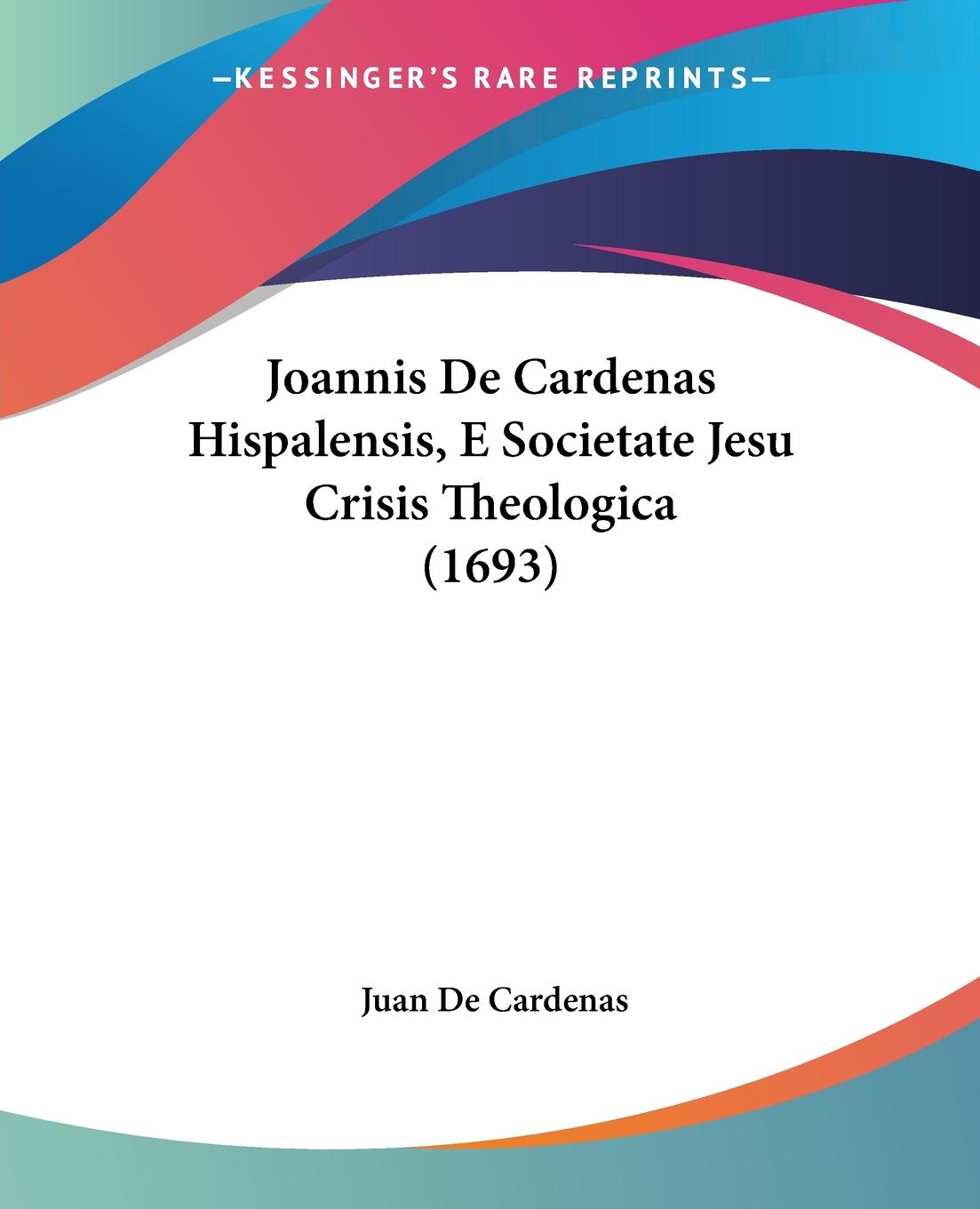 Joannis De Cardenas Hispalensis, E Societate Jesu Crisis Theologica (1693)