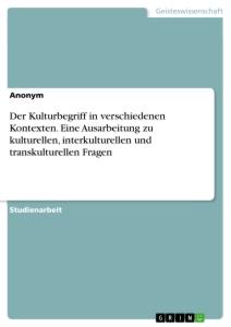 Der Kulturbegriff in verschiedenen Kontexten. Eine Ausarbeitung zu kulturellen, interkulturellen und transkulturellen Fragen