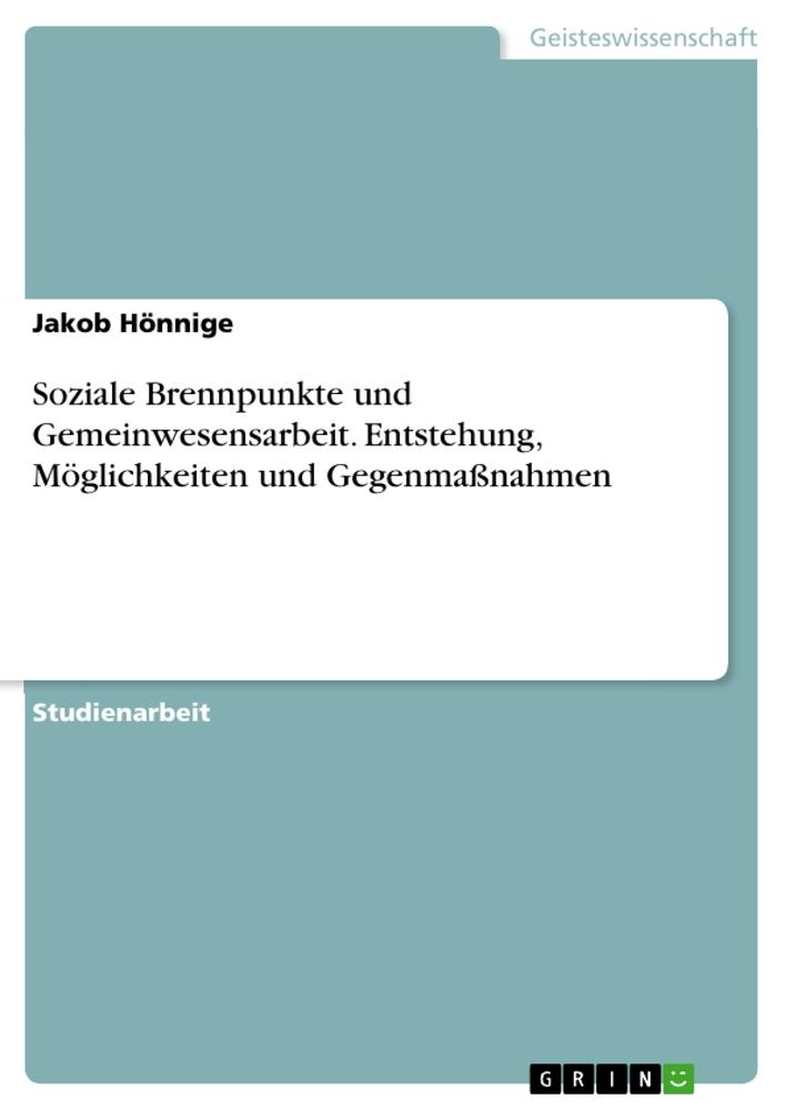 Soziale Brennpunkte und Gemeinwesensarbeit. Entstehung, Möglichkeiten und Gegenmaßnahmen