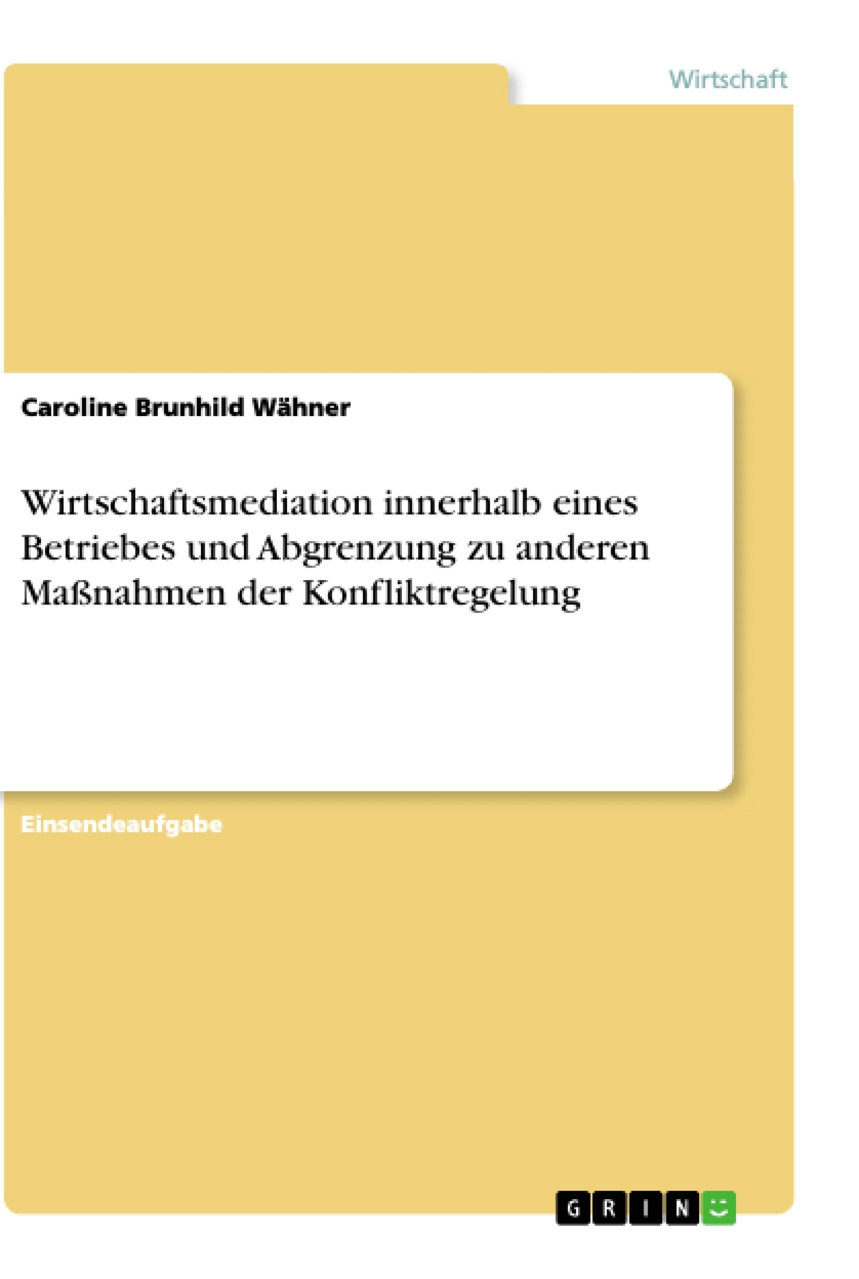 Wirtschaftsmediation innerhalb eines Betriebes und Abgrenzung zu anderen Maßnahmen der Konfliktregelung