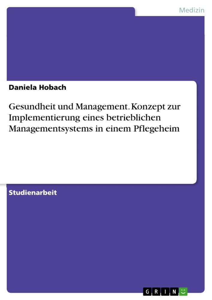 Gesundheit und Management. Konzept zur Implementierung eines betrieblichen Managementsystems in einem Pflegeheim