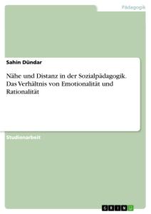 Nähe und Distanz in der Sozialpädagogik. Das Verhältnis von Emotionalität und Rationalität