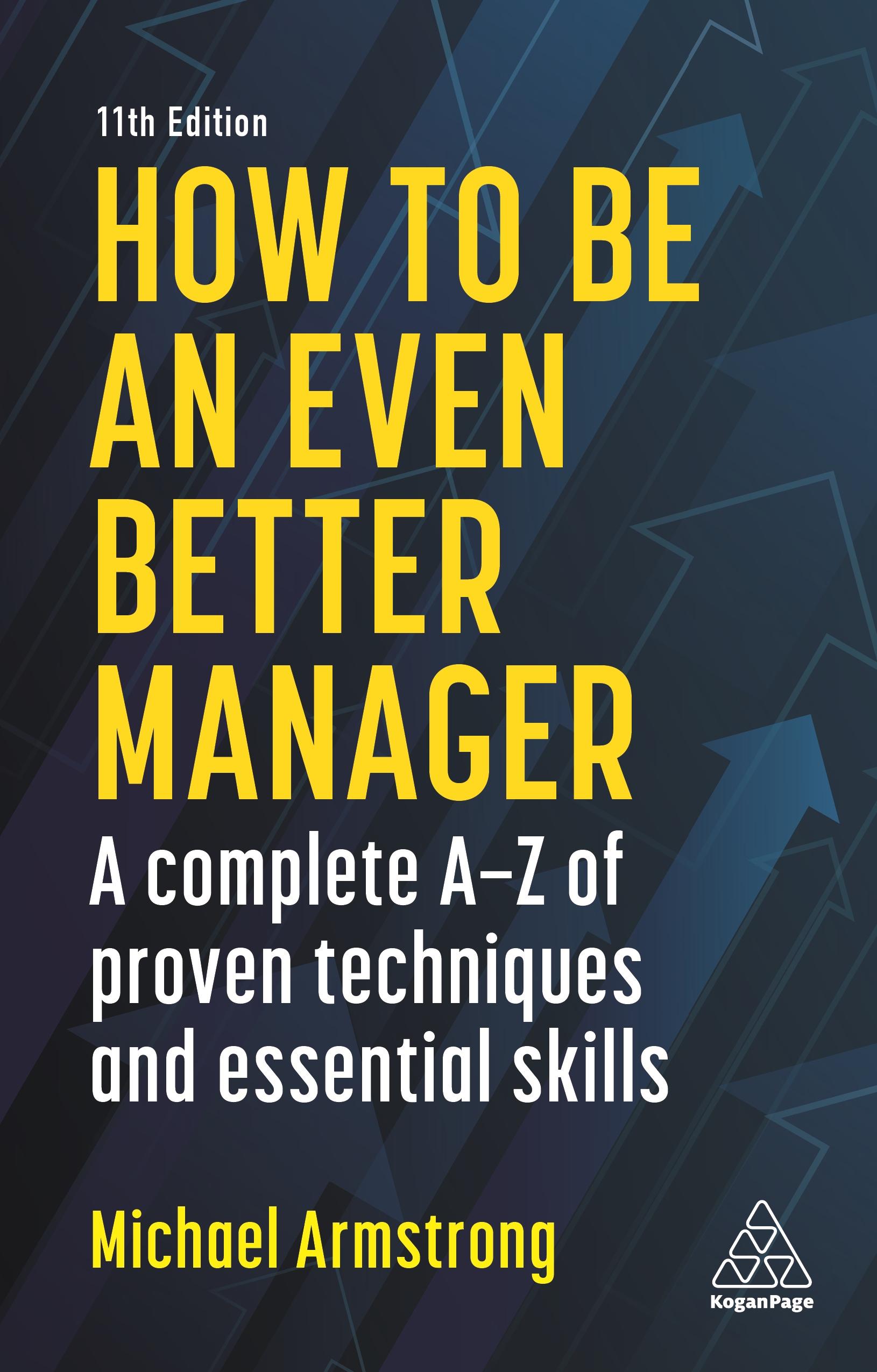 How to Be an Even Better Manager: A Complete A-Z of Proven Techniques and Essential Skills