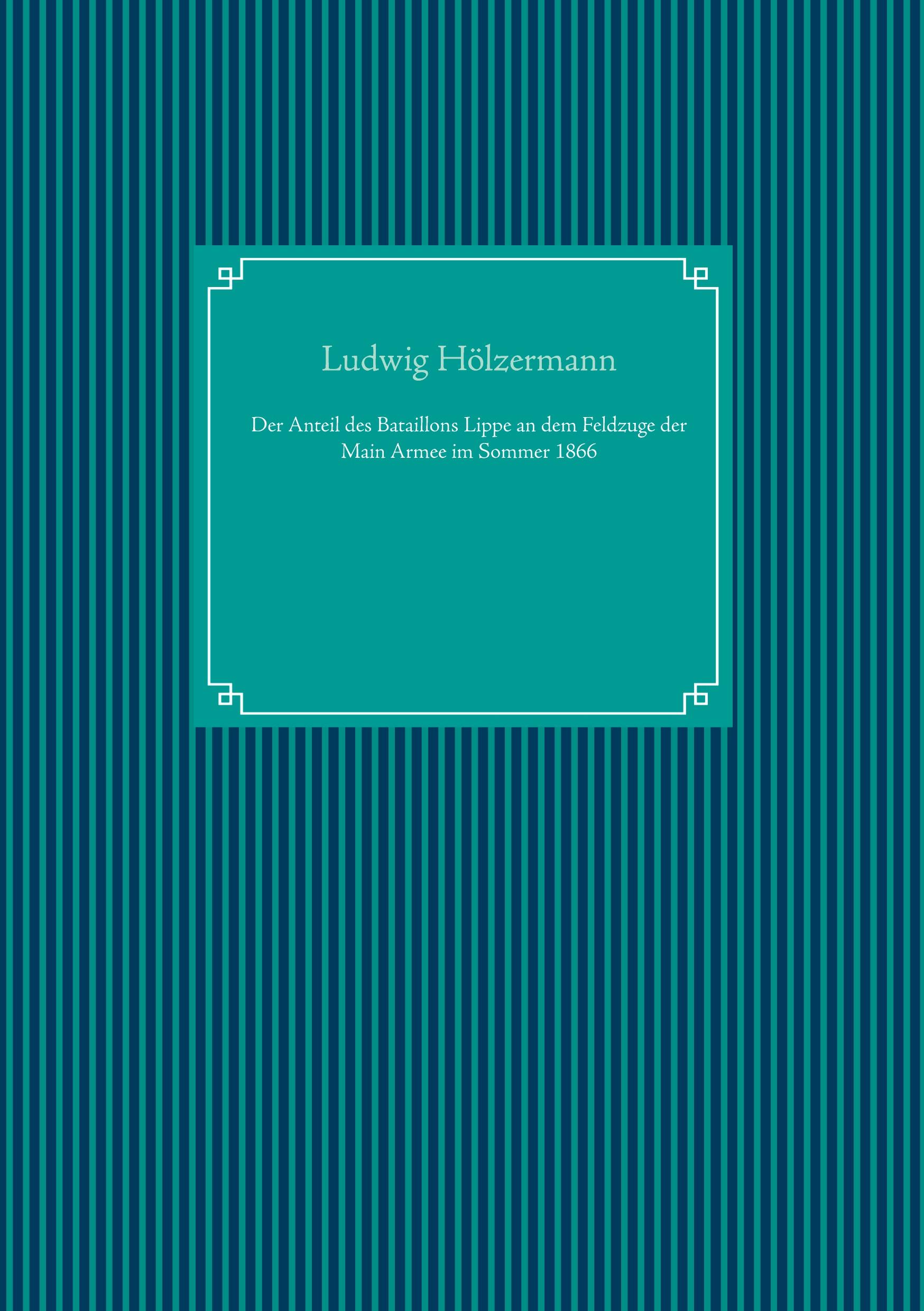 Der Anteil des Bataillons Lippe an dem Feldzuge der Main Armee im Sommer 1866