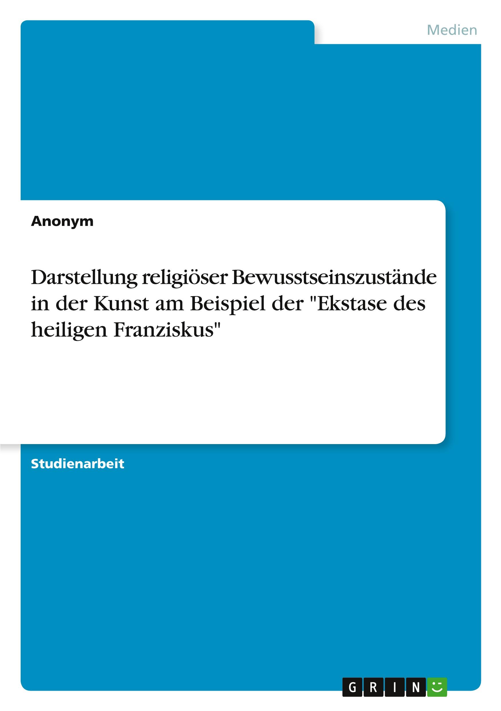 Darstellung religiöser Bewusstseinszustände in der Kunst am Beispiel der "Ekstase des heiligen Franziskus"