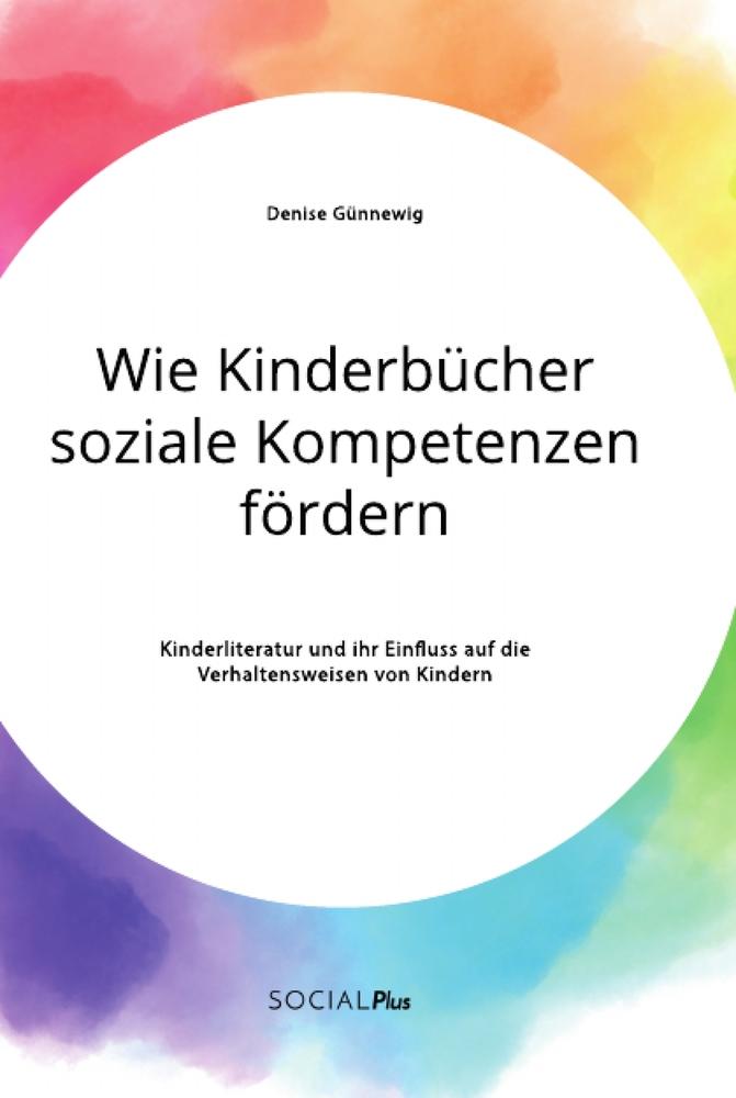 Wie Kinderbücher soziale Kompetenzen fördern. Kinderliteratur und ihr Einfluss auf die Verhaltensweisen von Kindern