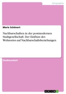 Nachbarschaften in der postmodernen Stadtgesellschaft. Der Einfluss des Wohnortes auf Nachbarschaftsbeziehungen