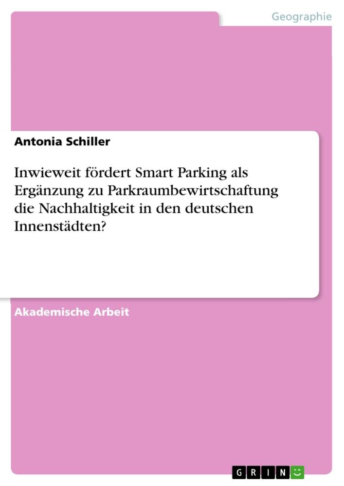 Inwieweit fördert Smart Parking als Ergänzung zu Parkraumbewirtschaftung die Nachhaltigkeit in den deutschen Innenstädten?