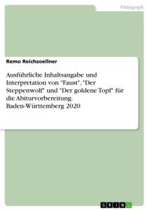 Ausführliche Inhaltsangabe und Interpretation von "Faust", "Der Steppenwolf" und "Der goldene Topf" für die Abiturvorbereitung. Baden-Württemberg 2020