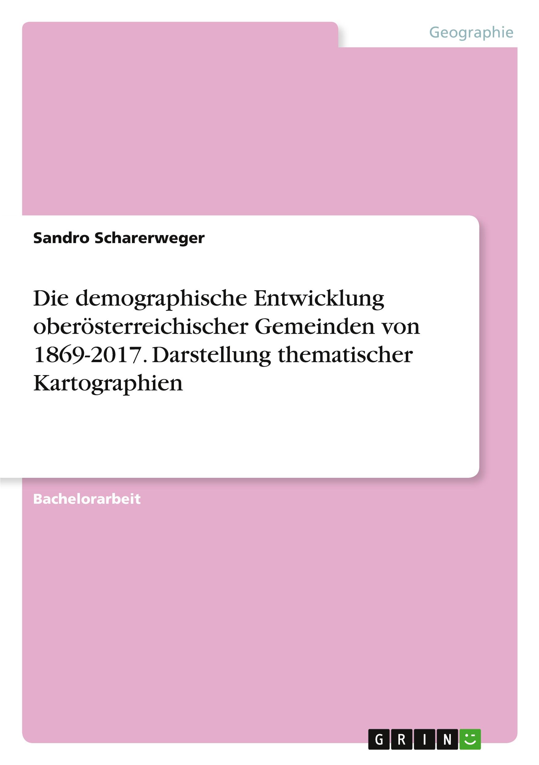 Die demographische Entwicklung oberösterreichischer Gemeinden von 1869-2017. Darstellung thematischer Kartographien