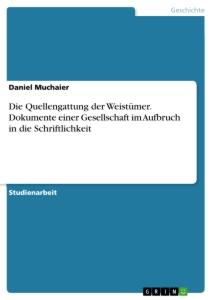 Die Quellengattung der Weistümer. Dokumente einer Gesellschaft im Aufbruch in die Schriftlichkeit