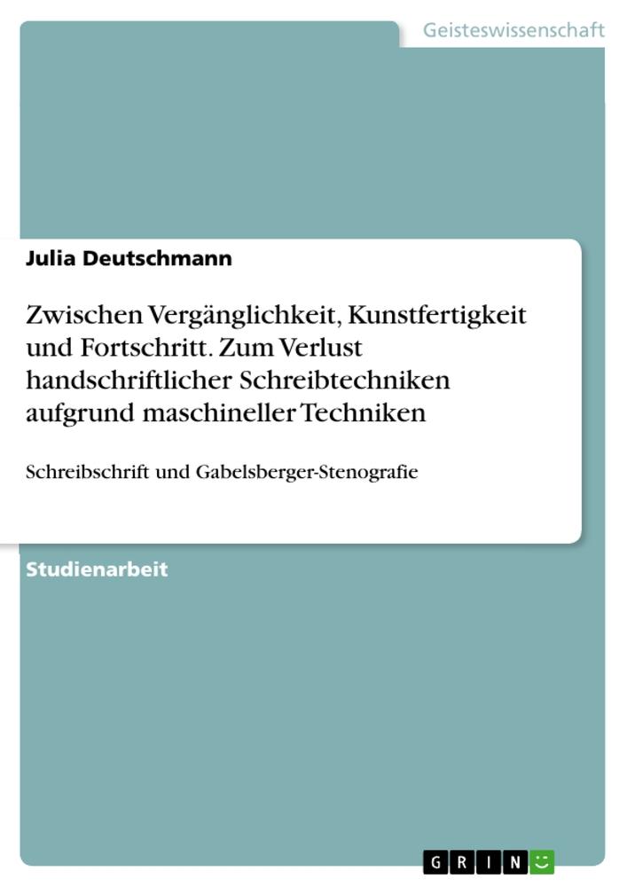 Zwischen Vergänglichkeit, Kunstfertigkeit und Fortschritt. Zum Verlust handschriftlicher Schreibtechniken aufgrund maschineller Techniken