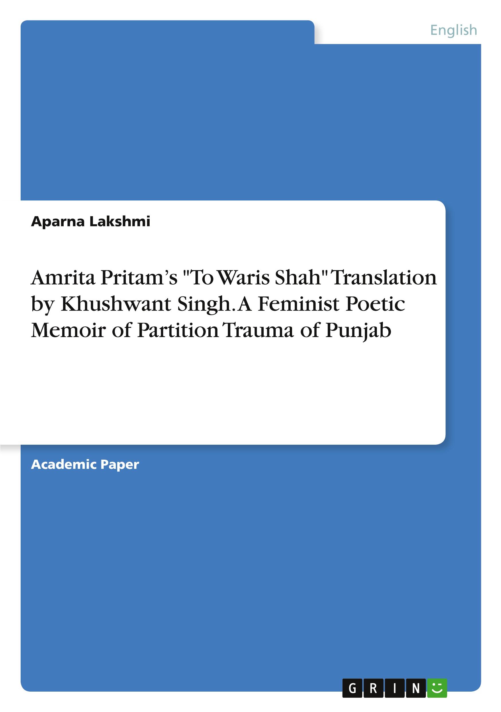 Amrita Pritam¿s "To Waris Shah" Translation by Khushwant Singh. A Feminist Poetic Memoir of Partition Trauma of Punjab