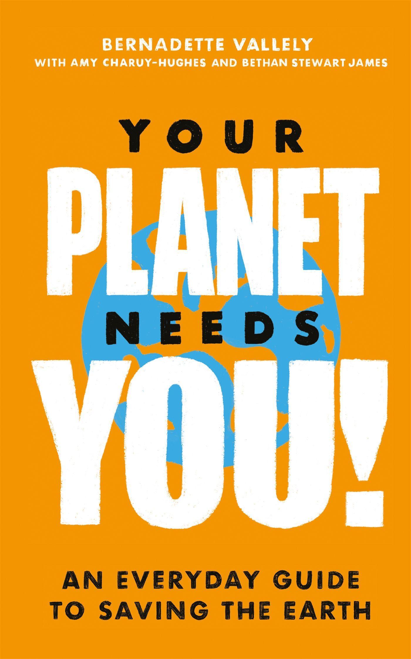 Your Planet Needs You!: An everyday guide to saving the earth