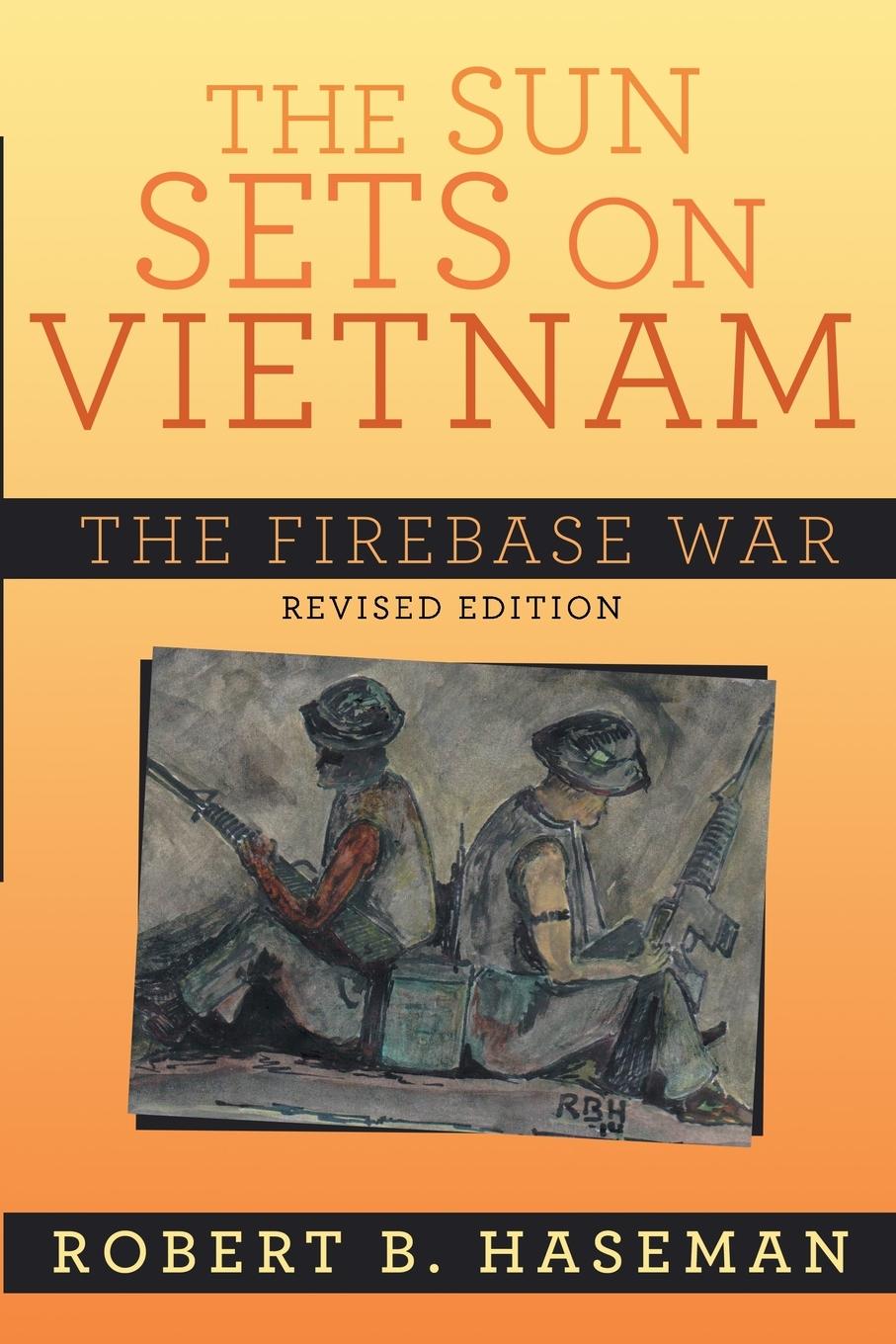 The Sun Sets On Vietnam; The Firebase War, Revised Edition