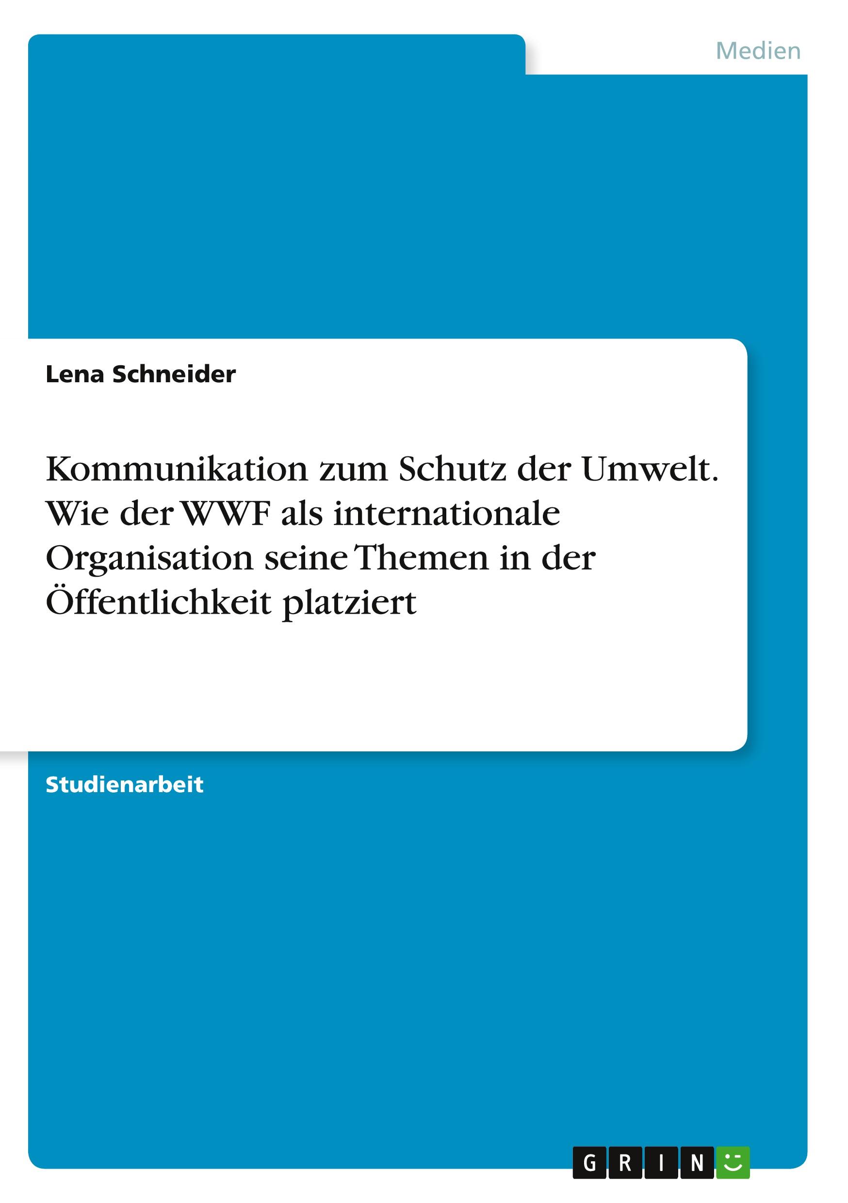 Kommunikation zum Schutz der Umwelt. Wie der WWF als internationale Organisation seine Themen in der Öffentlichkeit platziert