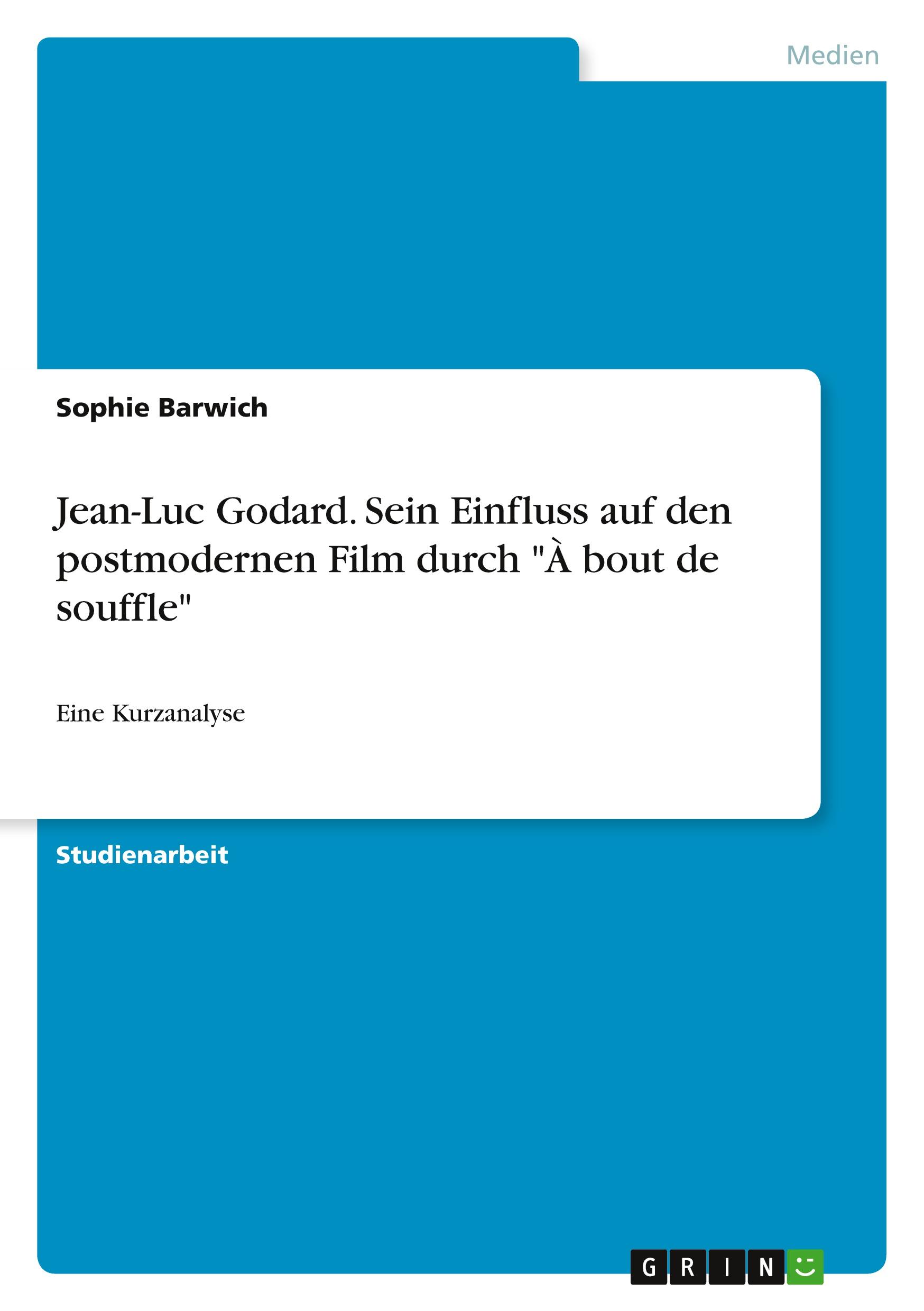 Jean-Luc Godard. Sein Einfluss auf den postmodernen Film durch "À bout de souffle"