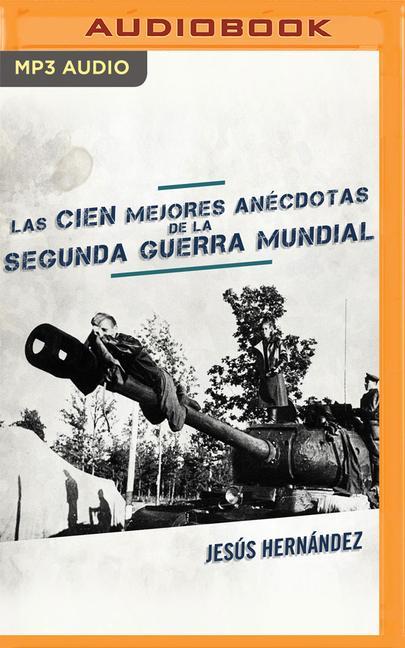 Las Cien Mejores Anécdotas de la Segunda Guerra Mundial