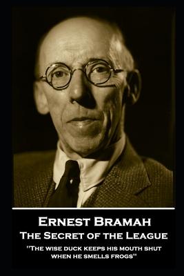 Ernest Bramah - The Secret of the League: "The wise duck keeps his mouth shut when he smells frogs''