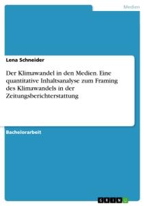 Der Klimawandel in den Medien. Eine quantitative Inhaltsanalyse zum Framing des Klimawandels in der Zeitungsberichterstattung