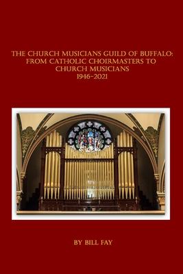 The Church Musicians Guild of Buffalo: From Catholic Choirmasters to Church Musicians 1946-2021