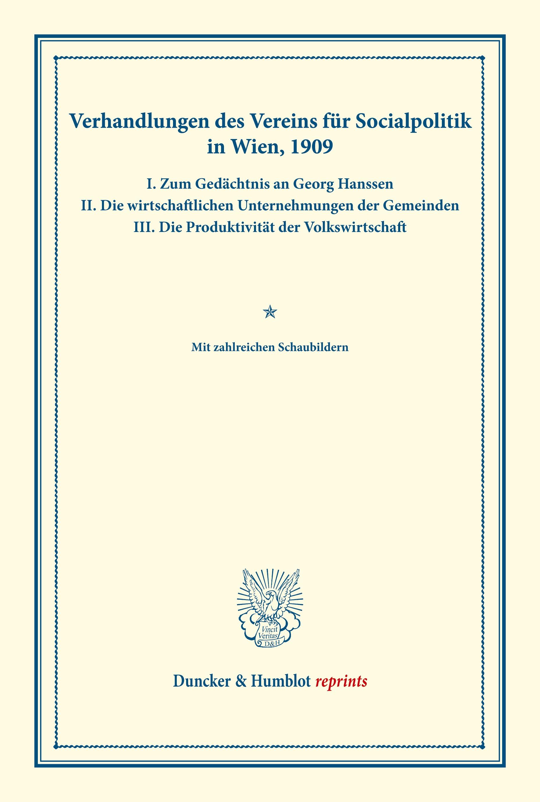 Verhandlungen des Vereins für Socialpolitik in Wien, 1909. I. Zum Gedächtnis an Georg Hanssen ¿ II. Die wirtschaftlichen Unternehmungen der Gemeinden ¿ III. Die Produktivität der Volkswirtschaft.