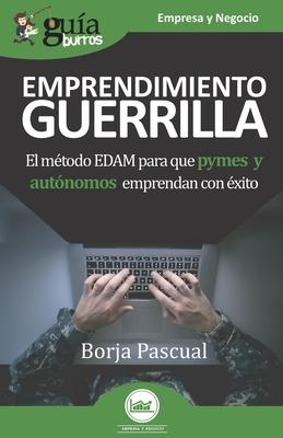 GuíaBurros Emprendimiento Guerrilla: El método EDAM para que pymes y autónomos emprendan con éxito