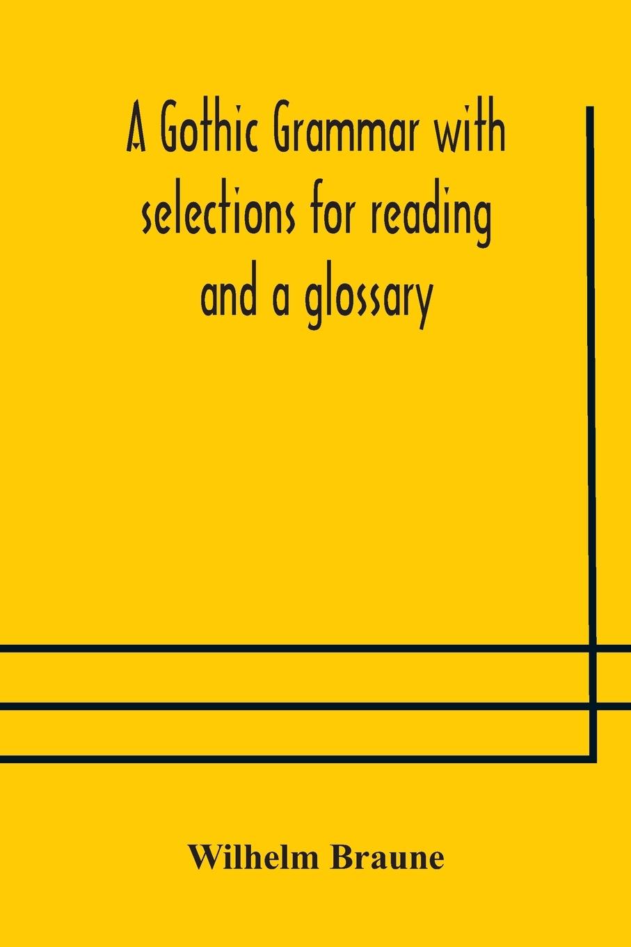 A Gothic grammar with selections for reading and a glossary